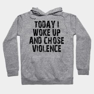 today i woke up and chose violence Hoodie